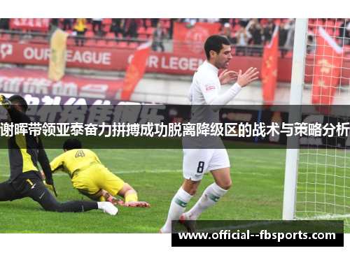 谢晖带领亚泰奋力拼搏成功脱离降级区的战术与策略分析