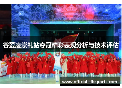 谷爱凌崇礼站夺冠精彩表现分析与技术评估