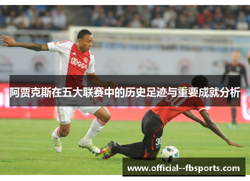 阿贾克斯在五大联赛中的历史足迹与重要成就分析 阿贾克斯在五大联赛中的历史足迹与重要成就分析