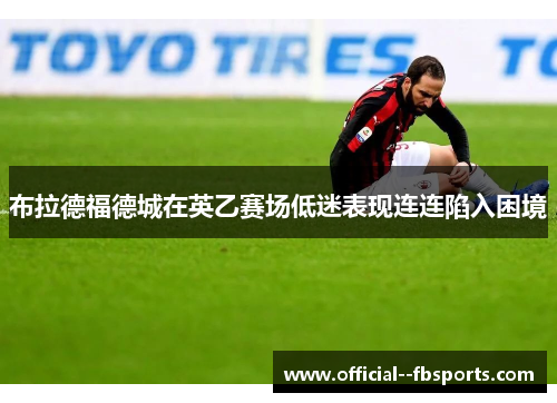 布拉德福德城在英乙赛场低迷表现连连陷入困境